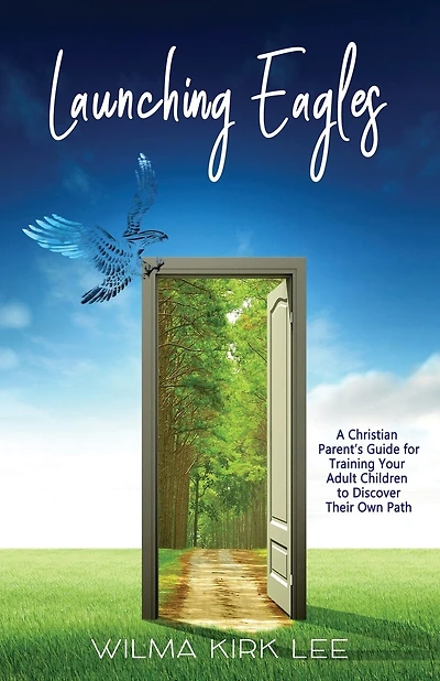 Launching Eagles: A Christian Parent's Guide for Training Your Children to Discover Their Own Path
