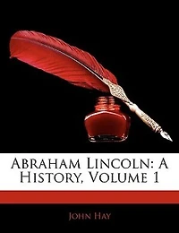 Abraham Lincoln: A History, Volume 1