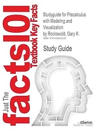 Studyguide For Precalculus With Modeling And Visualization By Gary K. Rockswold, Isbn 9780321568007