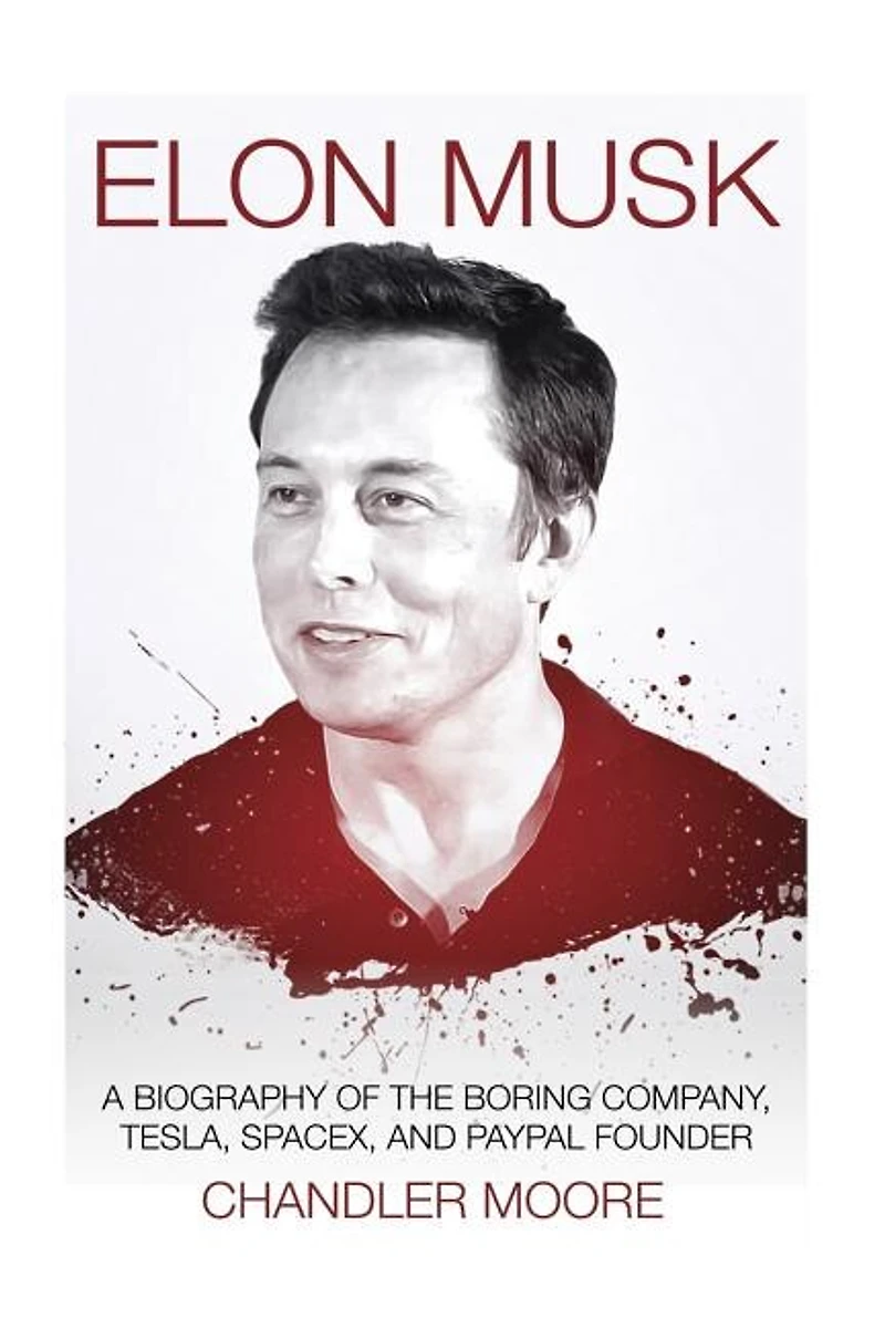 Elon Musk: A Biography of The Boring Company, Tesla, SpaceX, and PayPal Founder