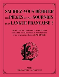 Sauriez-vous déjouer les pièges plus sournois de la langue française ? : 130 questions épineuses et alambiquées extraites des Exercices d'orthographe syntaxe Pierre Larousse