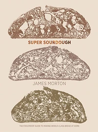 Super Sourdough: The Foolproof Guide To Making World-class Bread At Home