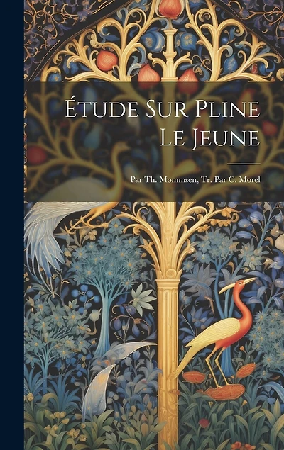 Étude Sur Pline Le Jeune: Par Th. Mommsen, Tr. Par C. Morel