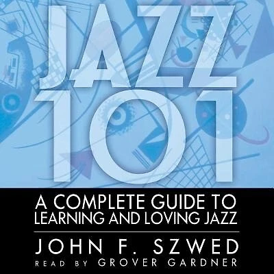 Jazz 101: A Complete Guide to Learning and Loving