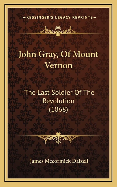 John Gray, Of Mount Vernon: The Last Soldier Of The Revolution (1868)