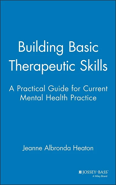 Building Basic Therapeutic Skills: A Practical Guide for Current Mental Health Practice