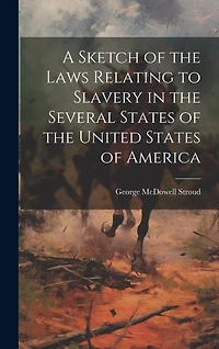 A Sketch of the Laws Relating to Slavery in the Several States of the United States of America