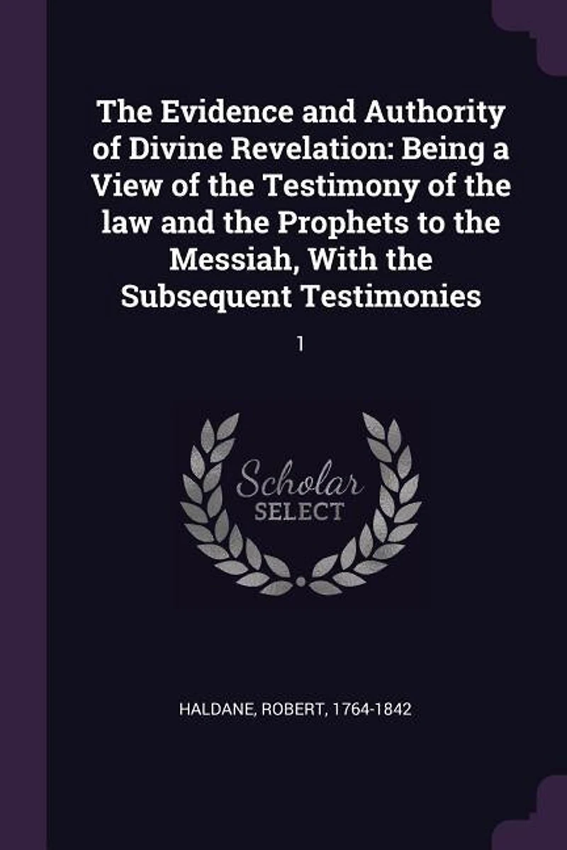 the Evidence and Authority of Divine Revelation, Vol. 1 2: Being a View Testimony Law Prophets to Messiah, With Subsequent Testi
