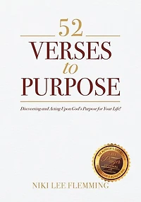 52 Verses to Purpose: Discovering and Acting Upon God's Purpose for Your Life!