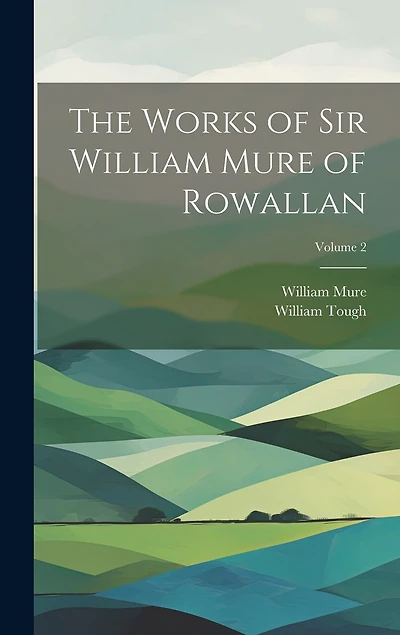 The Works of Sir William Mure of Rowallan; Volume 2