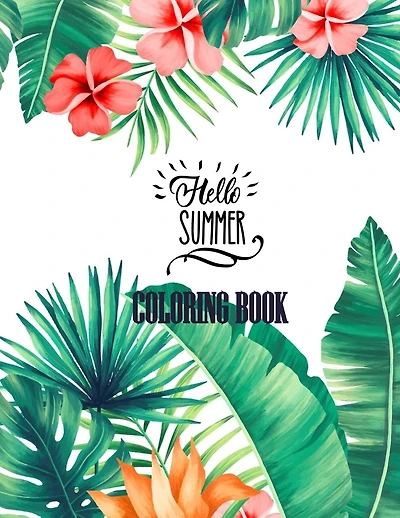 Hello Summer Coloring Book: 53 Anti-Stress Adult Coloring Pages With Tropical Patterns, Flowers, Birds, Butterflies, and Fruits