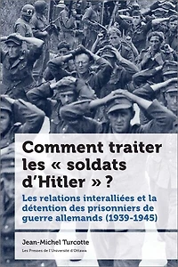 Comment traiter Les « soldats d’Hitler » ? : relations interalliées et la détention des prisonniers de guerre allemands (1939-1945): (1939-1945)