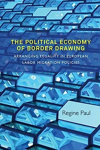 The Political Economy of Border Drawing: Arranging Legality European Labor Migration Policies