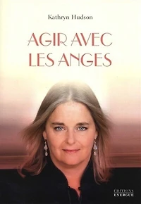 Agir avec les anges: apprivoisez votre puissance avec l'aide des anges et des archanges