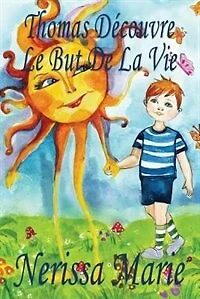 Thomas Découvre le But de la Vie (Livre pour Enfants sur Vie, livre enfant, jeunesse, conte histoire bébé, enfant)