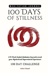 100 Days of Stillness: : A 14-Week Guided Meditation Journal to track your Mystical and Supernatural Experiences