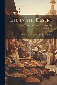 Life in the Desert: Or, Recollections of Travel in Asia and Africa