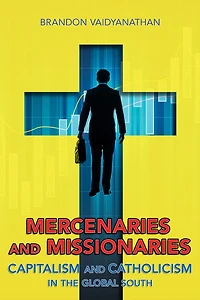 Mercenaries and Missionaries: Capitalism Catholicism the Global South