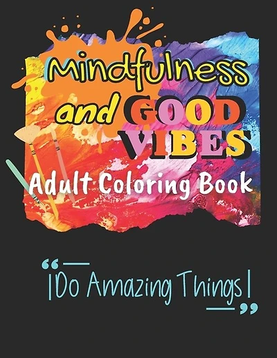 Mindfulness and Good Vibes Adult Coloring Book: Coloring Book with Good Vibes Quotes and Inspiration with Stress Relieving and Relaxation with Cute, Funny and Flower Designs
