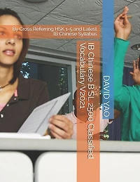 IB Chinese B SL 2500 Classified Vocabulary V2021: By Cross Referring HSK 1-5 and Latest IB Chinese Syllabus