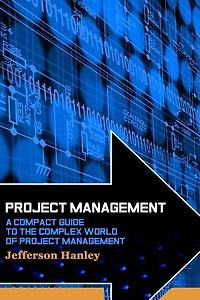Project Management: A Compact Guide to the Complex World of Project Management