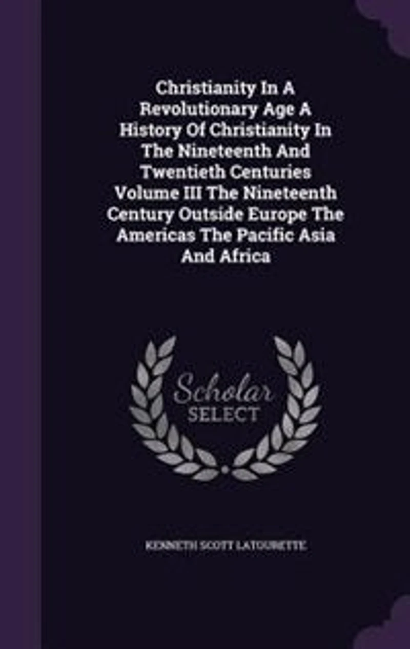 Christianity A Revolutionary Age History Of The Nineteenth And Twentieth Centuries Volume III Century Outside Europe Americas Pacific Asia Africa