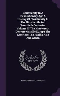 Christianity A Revolutionary Age History Of The Nineteenth And Twentieth Centuries Volume III Century Outside Europe Americas Pacific Asia Africa
