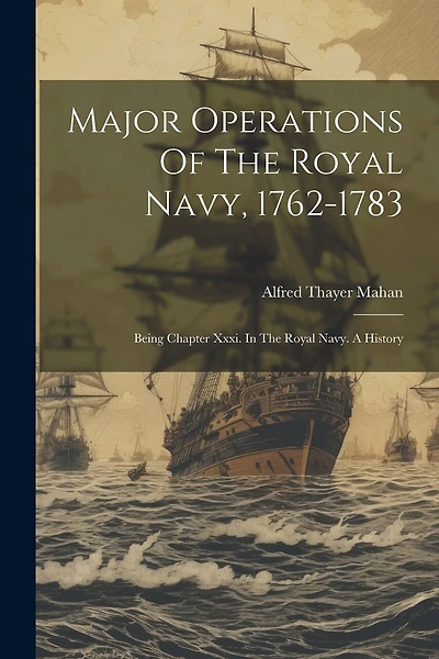 Major Operations Of The Royal Navy, 1762-1783: Being Chapter Xxxi. In The Royal Navy. A History