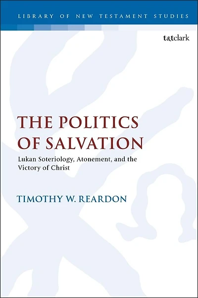The Politics Of Salvation: Lukan Soteriology, Atonement, And The Victory Of Christ