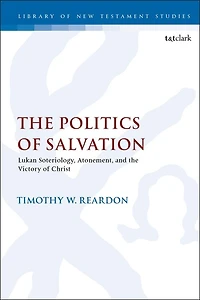 The Politics Of Salvation: Lukan Soteriology, Atonement, And The Victory Of Christ