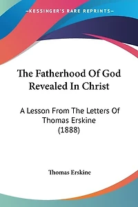 The Fatherhood Of God Revealed In Christ: A Lesson From The Letters Of Thomas Erskine (1888)