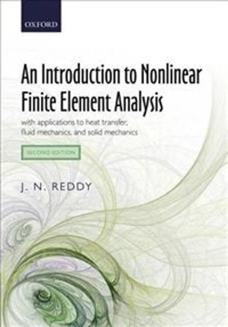 An Introduction to Nonlinear Finite Element Analysis Second Edition: with applications heat transfer, fluid mechanics, and solid mechanics