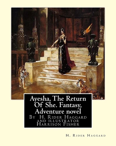 Ayesha, The Return Of She, by H. Rider Haggard (novel)A History of Adventure: : Harrison Fisher (July 27,1875 or 1877-January 19,1934)was an American illustrator.