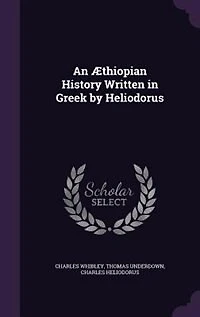 An Æthiopian History Written in Greek by Heliodorus