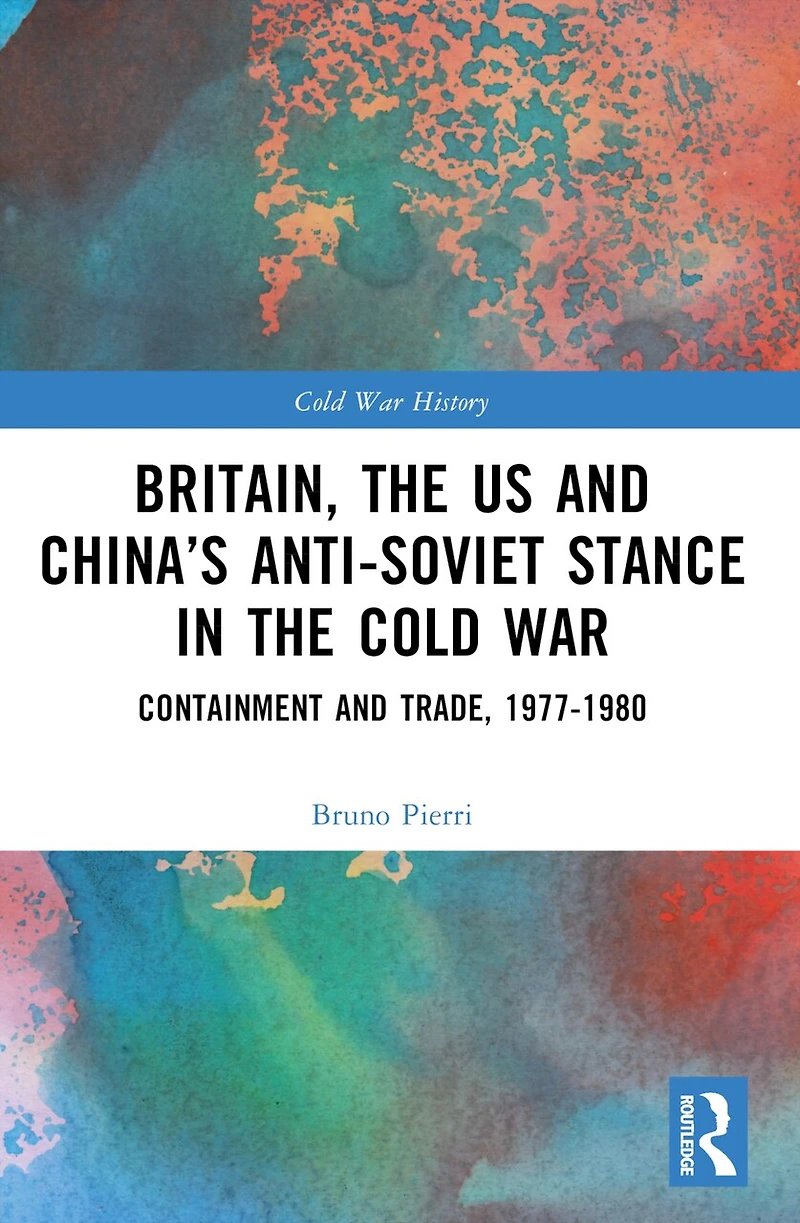 Britain, the US and China's Anti-Soviet Stance Cold War: Containment Trade, 1977-1980