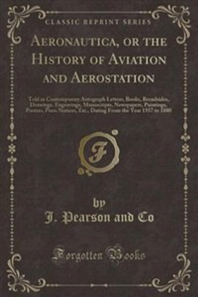 Aeronautica, or the History of Aviation and Aerostation: Told Contemporary Autograph Letters, Books, Broadsides, Drawings, Engravings, Manuscripts, Newsp