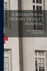 A Biographical History Of Guy's Hospital