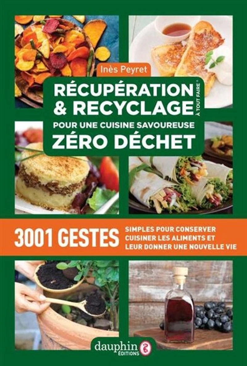 Récupération & recyclage à tout faire : pour une cuisine savoureuse zéro déchet : 3.001 gestes simples pour conserver, cuisiner les aliments et leur donner une nouvelle vie: pour une cuisine savoureuse zéro déchet
