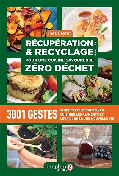 Récupération & recyclage à tout faire : pour une cuisine savoureuse zéro déchet : 3.001 gestes simples pour conserver, cuisiner les aliments et leur donner une nouvelle vie: pour une cuisine savoureuse zéro déchet