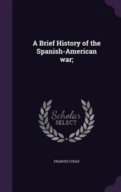 A Brief History of the Spanish-American War;