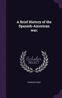 A Brief History of the Spanish-American War;