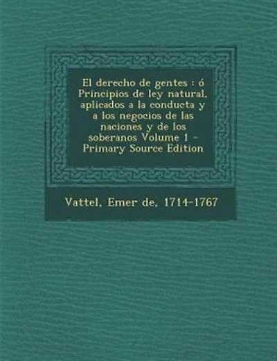 El derecho de gentes: ó Principios de ley natural, aplicados a la conducta y a los negocios de las naciones y de los sobe