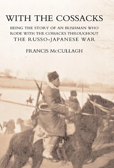 With The Cossacks. Being The Story Of An Irishman Who Rode With The Cossacks Throughout The Russo-japanese War