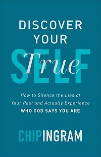 Discover Your True Self: How to Silence the Lies of Past and Actually Experience Who God S