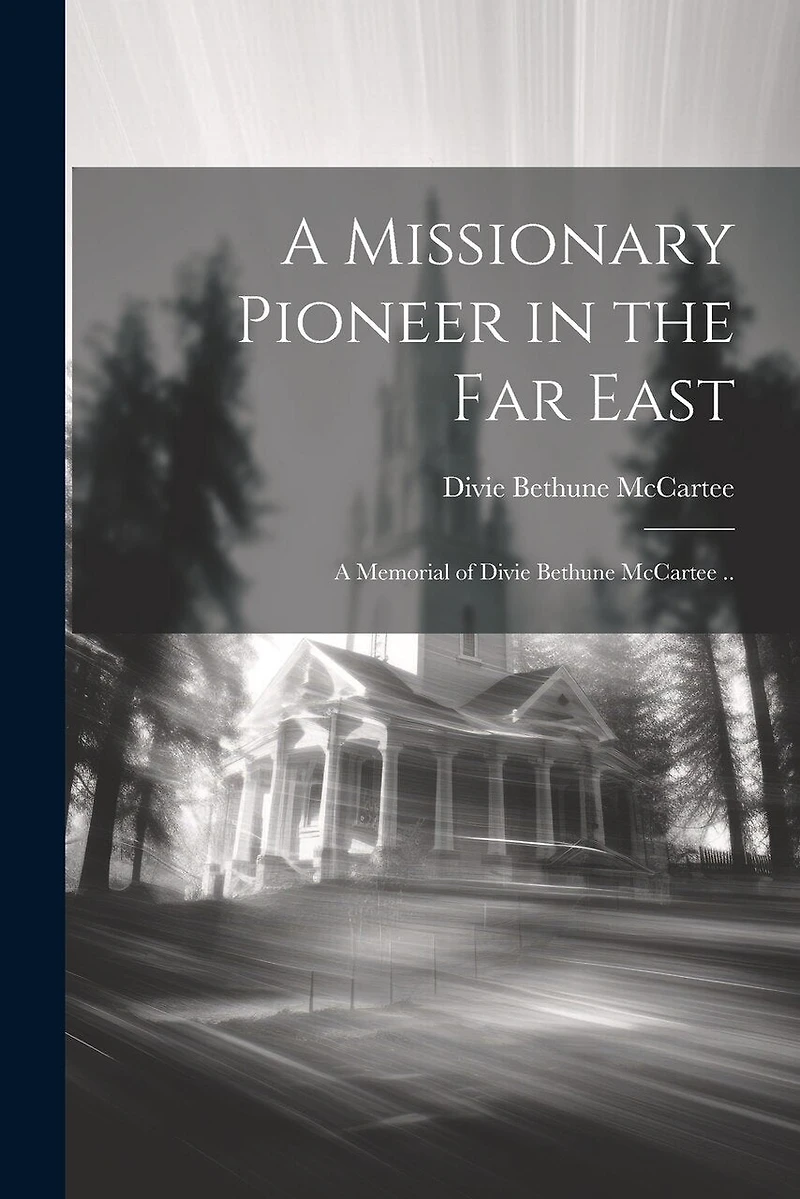 A Missionary Pioneer in the Far East; a Memorial of Divie Bethune McCartee ..