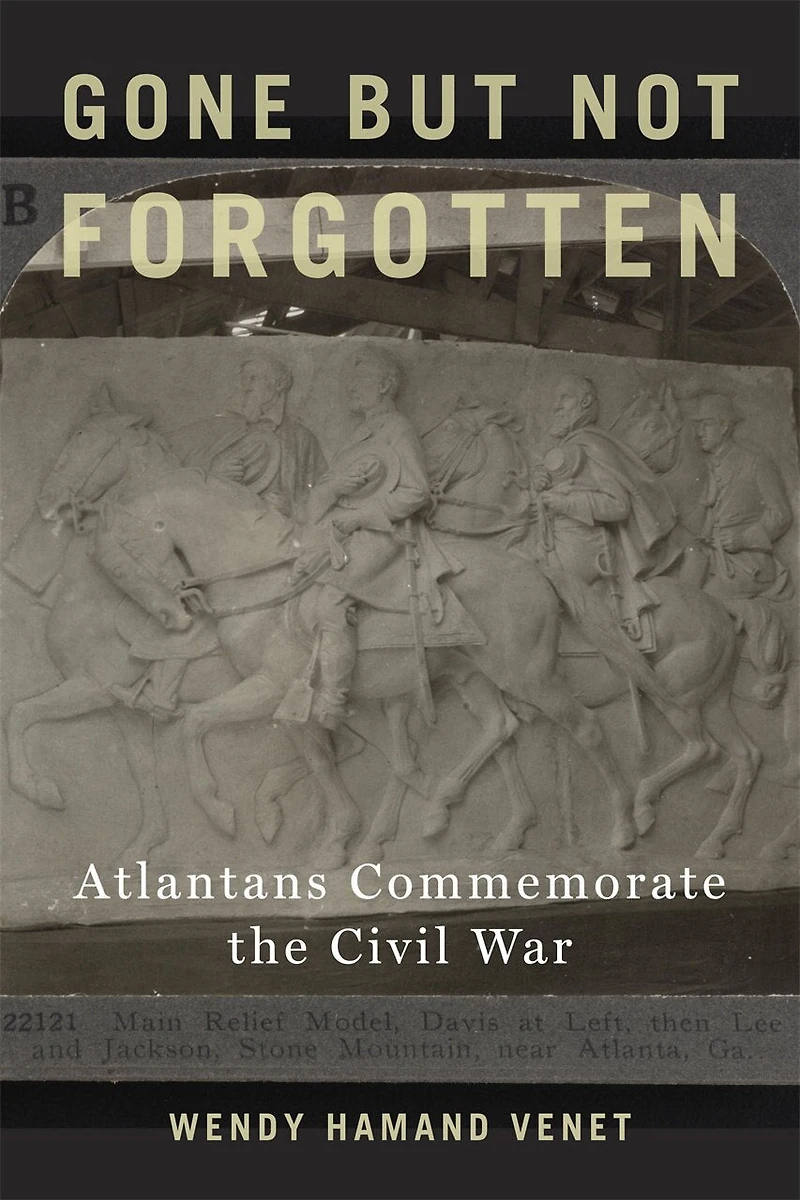 Gone but Not Forgotten: Atlantans Commemorate the Civil War
