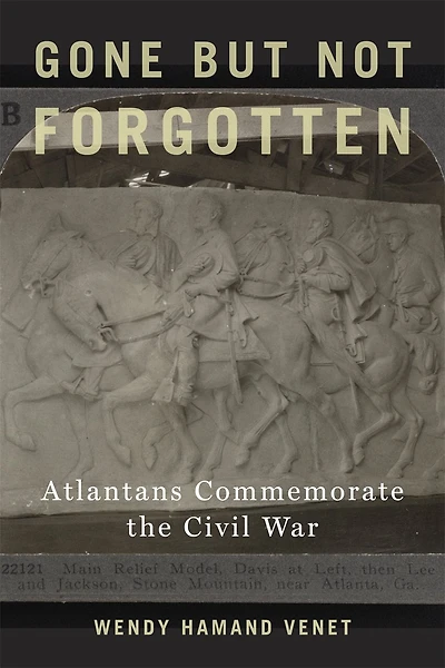 Gone but Not Forgotten: Atlantans Commemorate the Civil War