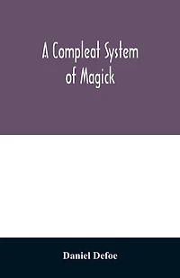 A compleat system of magick; or, The history of the black-art
