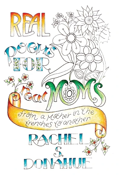 Real Poems for Real Moms: From a Mother in the Trenches to Another