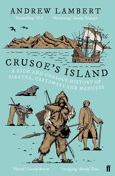 Crusoe's Island: A Rich And Curious History Of Pirates, Castaways And Madness